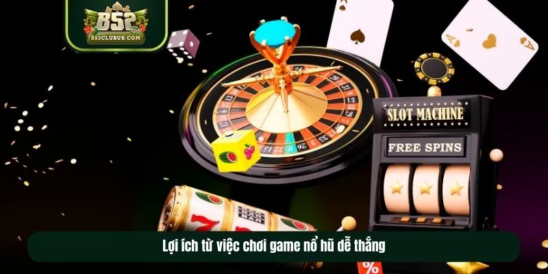 Lợi ích từ việc chơi game nổ hũ dễ thắng