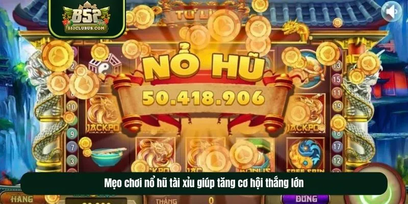Mẹo chơi nổ hũ tài xỉu giúp tăng cơ hội thắng lớn
