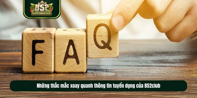 Những thắc mắc xoay quanh thông tin tuyển dụng của B52club