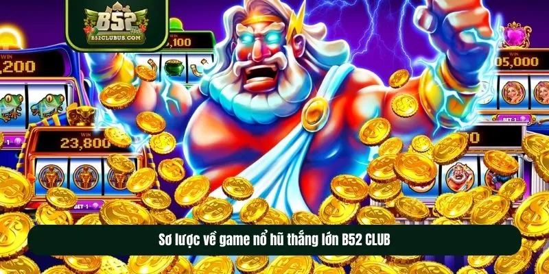 Sơ lược về game nổ hũ thắng lớn B52 CLUB