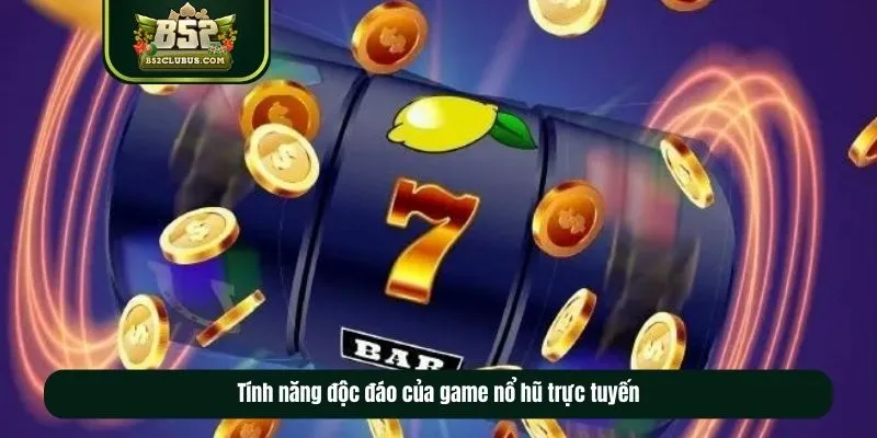 Tính năng độc đáo của game nổ hũ trực tuyến