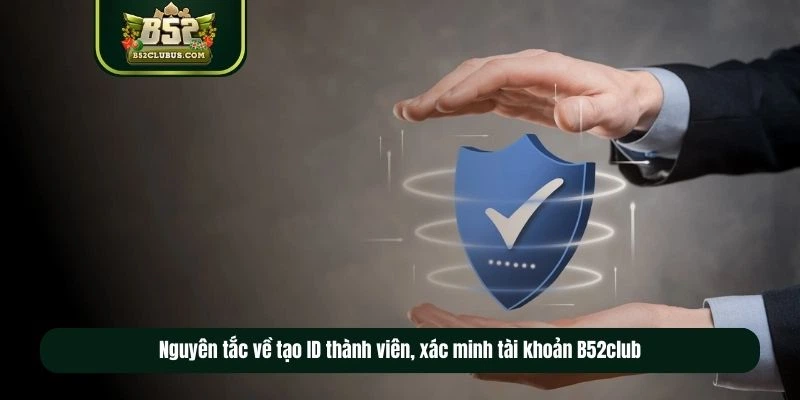 Nguyên tắc về tạo ID thành viên, xác minh tài khoản B52club